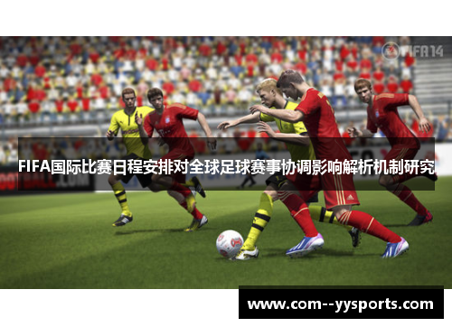 FIFA国际比赛日程安排对全球足球赛事协调影响解析机制研究