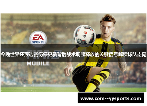 今晚世界杯预选赛伤停更新背后战术调整释放的关键信号解读球队走向