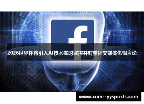 2026世界杯将引入AI技术实时监控并封禁社交媒体仇恨言论 2026世界杯将引入AI技术实时监控并封禁社交媒体仇恨言论