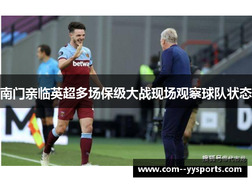 南门亲临英超多场保级大战现场观察球队状态 南门亲临英超多场保级大战现场观察球队状态