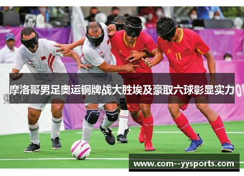 摩洛哥男足奥运铜牌战大胜埃及豪取六球彰显实力