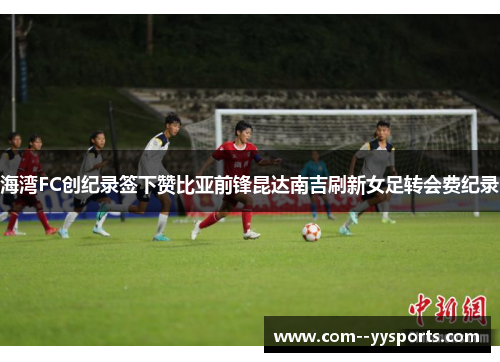 海湾FC创纪录签下赞比亚前锋昆达南吉刷新女足转会费纪录