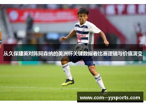 从久保建英对阵阿森纳的美洲杯关键数据看比赛逻辑与价值演变