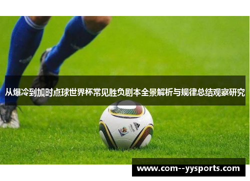 从爆冷到加时点球世界杯常见胜负剧本全景解析与规律总结观察研究