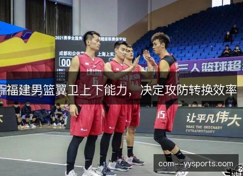 福建男篮翼卫上下能力，决定攻防转换效率