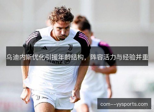 乌迪内斯优化引援年龄结构，阵容活力与经验并重